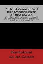 A Brief Account of the Destruction of the Indies Or, a Faithful Narrative of the Horrid and Unexampled Massacres, Butcheries, and All Manner of Crue: And Eight Other Stories