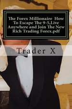 The Forex Millionaire How to Escape the 9-5, Live Anywhere and Join the New Rich Trading Forex.PDF