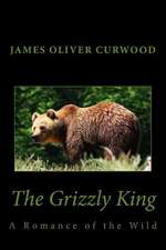 The Grizzly King: A Romance of the Wild