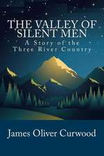 The Valley of Silent Men: A Story of the Three River Country