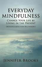 Everyday Mindfulness - Change Your Life by Living in the Present (Mindfulness for Beginners)