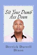 Sit Your Dumb Ass Down