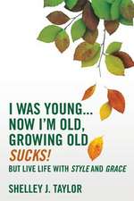 I Was Young...Now I'm Old, Growing Old Sucks!