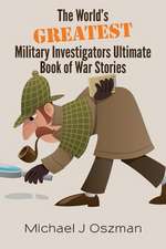 The World's Greatest Military Investigators Ultimate Book of War Stories