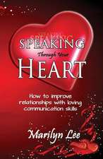 Speaking Through Your Heart - How to Improve Your Relationships with Loving Communication Skills