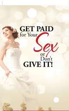 Get Paid for Your Sex or Don't Give It!