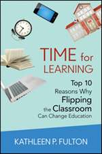 Time for Learning: Top 10 Reasons Why Flipping the Classroom Can Change Education