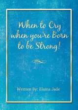 When to Cry when you're Born to be Strong!