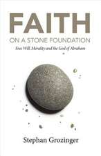 Faith on a Stone Foundation: Free Will, Morality and the God of Abraham Volume 1