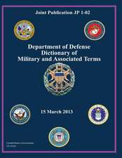 Joint Publication Jp 1-02 Department of Defense Dictionary of Military and Associated Terms 15 March 2013