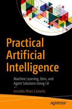 Practical Artificial Intelligence: Machine Learning, Bots, and Agent Solutions Using C#