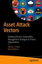 Asset Attack Vectors: Building Effective Vulnerability Management Strategies to Protect Organizations