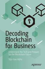 Decoding Blockchain for Business: Understand the Tech and Prepare for the Blockchain Future