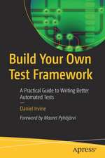 Build Your Own Test Framework: A Practical Guide to Writing Better Automated Tests