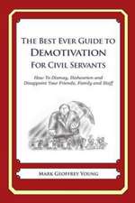 The Best Ever Guide to Demotivation for Civil Servants: How to Dismay, Dishearten and Disappoint Your Friends, Family and Staff