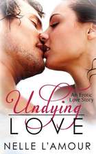 Undying Love: (An Erotic Love Story, Book 1)