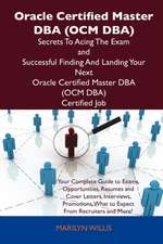 Oracle Certified Master DBA (Ocm DBA) Secrets to Acing the Exam and Successful Finding and Landing Your Next Oracle Certified Master DBA (Ocm DBA) Cer