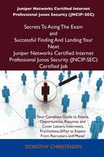 Juniper Networks Certified Internet Professional Junos Security (Jncip-SEC) Secrets to Acing the Exam and Successful Finding and Landing Your Next Jun