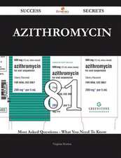 Azithromycin 81 Success Secrets - 81 Most Asked Questions on Azithromycin - What You Need to Know