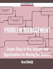 Problem Management - Simple Steps to Win, Insights and Opportunities for Maxing Out Success