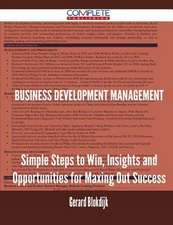 Business Development Management - Simple Steps to Win, Insights and Opportunities for Maxing Out Success