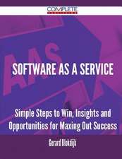 Software as a Service - Simple Steps to Win, Insights and Opportunities for Maxing Out Success