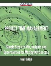 Project Time Management - Simple Steps to Win, Insights and Opportunities for Maxing Out Success