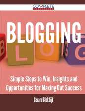 Blogging - Simple Steps to Win, Insights and Opportunities for Maxing Out Success