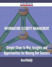 Information Security Management - Simple Steps to Win, Insights and Opportunities for Maxing Out Success