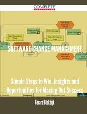 Software Change Management - Simple Steps to Win, Insights and Opportunities for Maxing Out Success