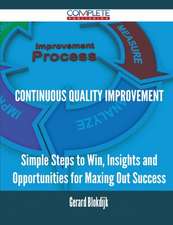 Continuous Quality Improvement - Simple Steps to Win, Insights and Opportunities for Maxing Out Success