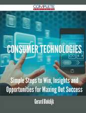 Consumer Technologies - Simple Steps to Win, Insights and Opportunities for Maxing Out Success