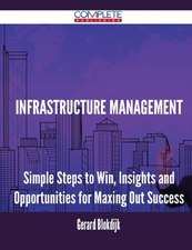 Infrastructure Management - Simple Steps to Win, Insights and Opportunities for Maxing Out Success