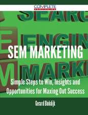 Sem Marketing - Simple Steps to Win, Insights and Opportunities for Maxing Out Success