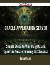 Oracle Application Server - Simple Steps to Win, Insights and Opportunities for Maxing Out Success