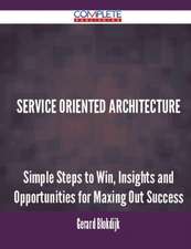 Service Oriented Architecture - Simple Steps to Win, Insights and Opportunities for Maxing Out Success