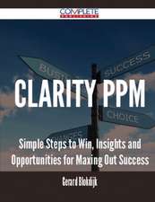 Clarity Ppm - Simple Steps to Win, Insights and Opportunities for Maxing Out Success