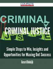 Criminal Justice - Simple Steps to Win, Insights and Opportunities for Maxing Out Success