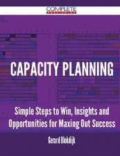 Capacity Planning - Simple Steps to Win, Insights and Opportunities for Maxing Out Success