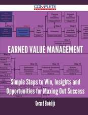 Earned Value Management - Simple Steps to Win, Insights and Opportunities for Maxing Out Success