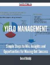 Yield Management - Simple Steps to Win, Insights and Opportunities for Maxing Out Success