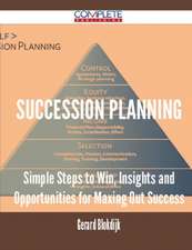 Succession Planning - Simple Steps to Win, Insights and Opportunities for Maxing Out Success