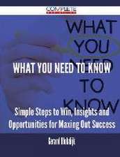 What You Need to Know - Simple Steps to Win, Insights and Opportunities for Maxing Out Success