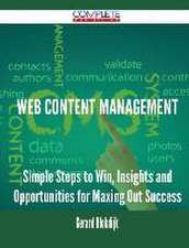 Web Content Management - Simple Steps to Win, Insights and Opportunities for Maxing Out Success