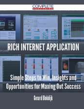 Rich Internet Application - Simple Steps to Win, Insights and Opportunities for Maxing Out Success