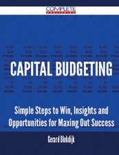 Capital Budgeting - Simple Steps to Win, Insights and Opportunities for Maxing Out Success