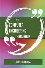 The Computer engineering Handbook - Everything You Need To Know About Computer engineering