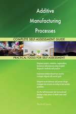 Additive Manufacturing Processes Complete Self-Assessment Guide