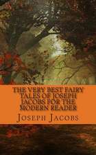 The Very Best Fairy Tales of Joseph Jacobs for the Modern Reader