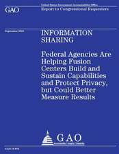 Federal Agencies Are Helping Fusion Centers Build and Sustain Capabilities and Protect Privacy, But Could Better Measure Results